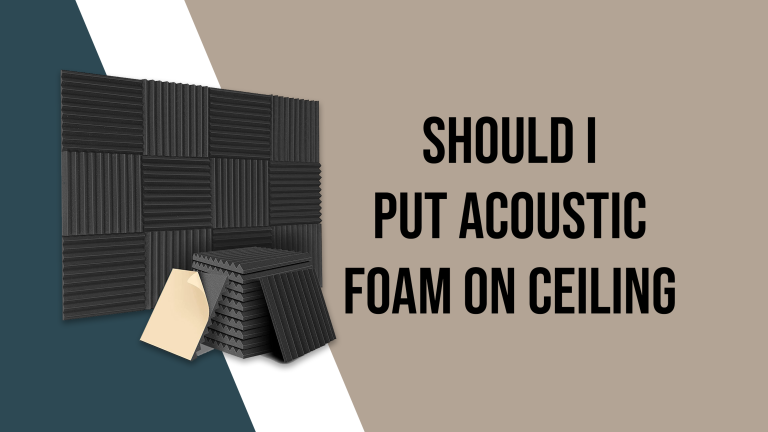 Should I Put Acoustic Foam On Ceiling?